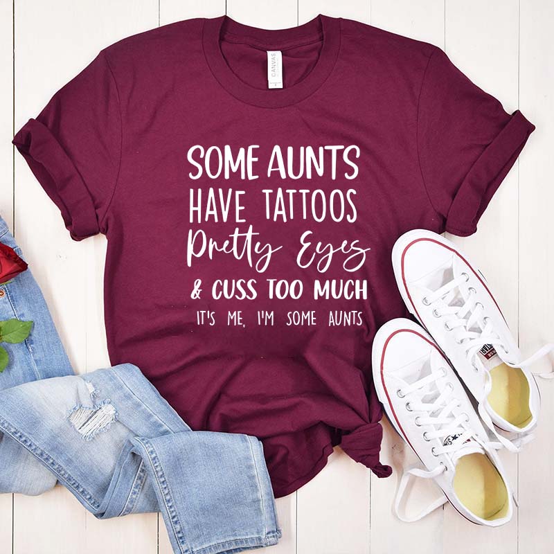 Some Aunts have Tattoos Pretty Eyes and Cuss Too Much T-Shirt