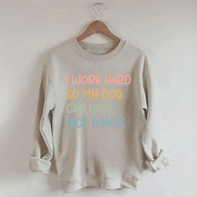 I Work Hard So My Dog Can Have Nice Things Sweatshirt