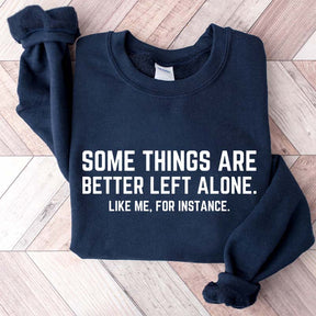 Some Things Are Better Left Alone Like Me For Instance Sweatshirt