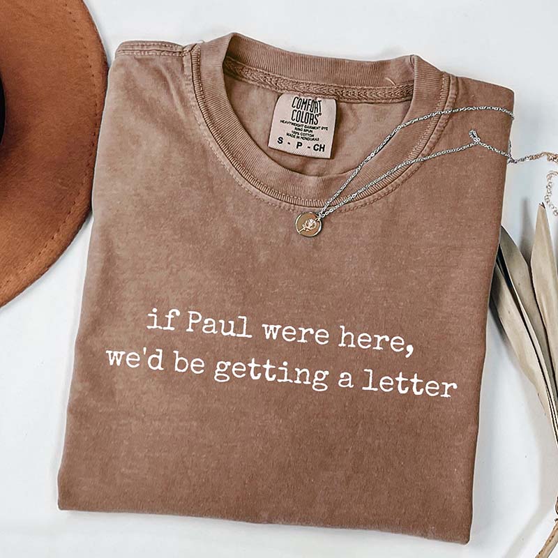 If Paul were Here We'd Be Getting A Letter T-Shirt