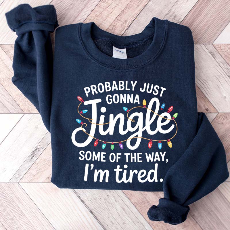 Cute Probably Just Gonna Jingle Some Of The Way I'm Tired Xmas Sweatshirt