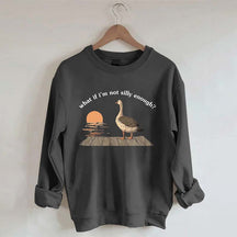 What if I'm Not Silly Enough Sweatshirt