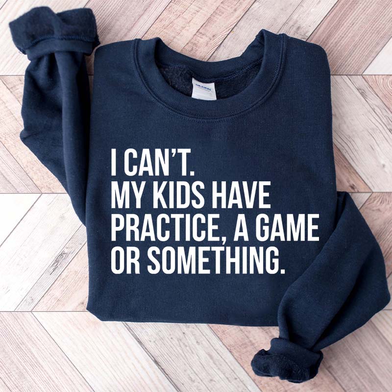 Funny I Can't My Kids Have Practice Sweatshirt