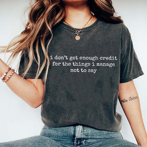 I Don't Get Enough Credit For The Things I Manage Not To Say T-Shirt