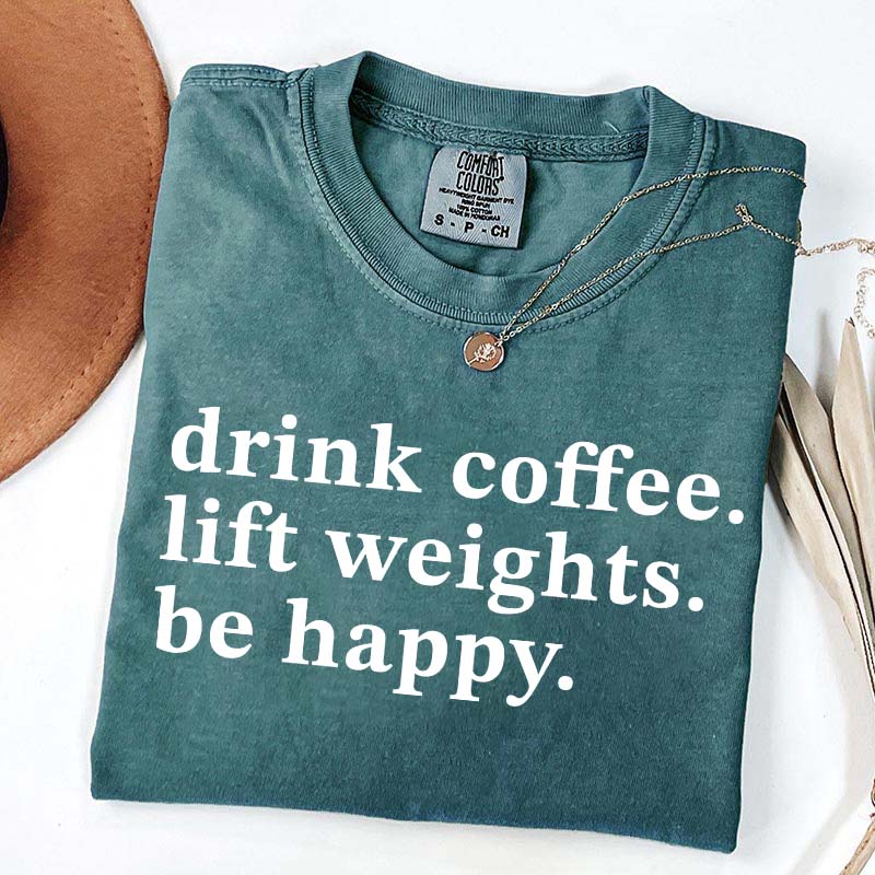 Drink Coffee Lift Weights Be Happy T-Shirt