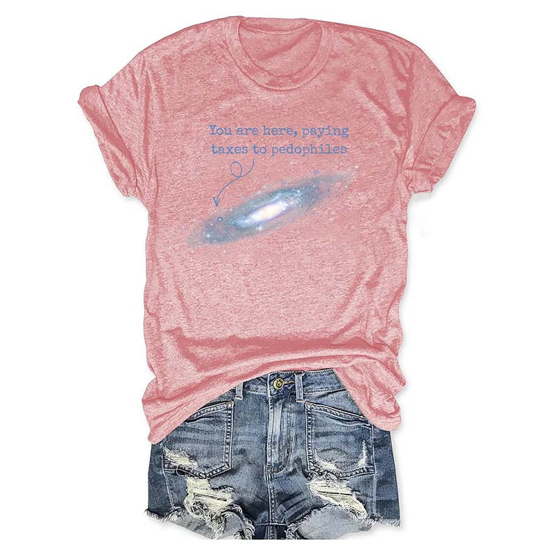 You Are Here Paying Taxes To Pedophiles T-Shirt