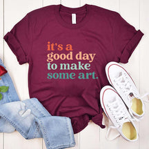 It's a Good Day To Make Some Art T-Shirt