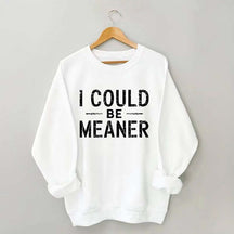 I Could Be Meaner Sweatshirt