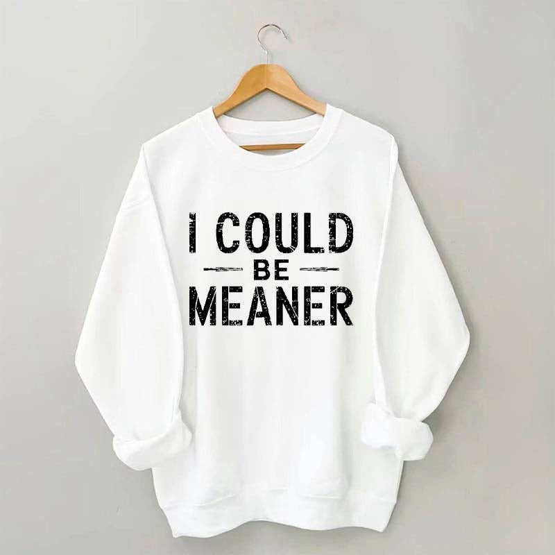 I Could Be Meaner Sweatshirt