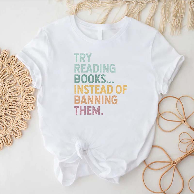 Try Reading Books Instead Of Banning Them T-Shirt