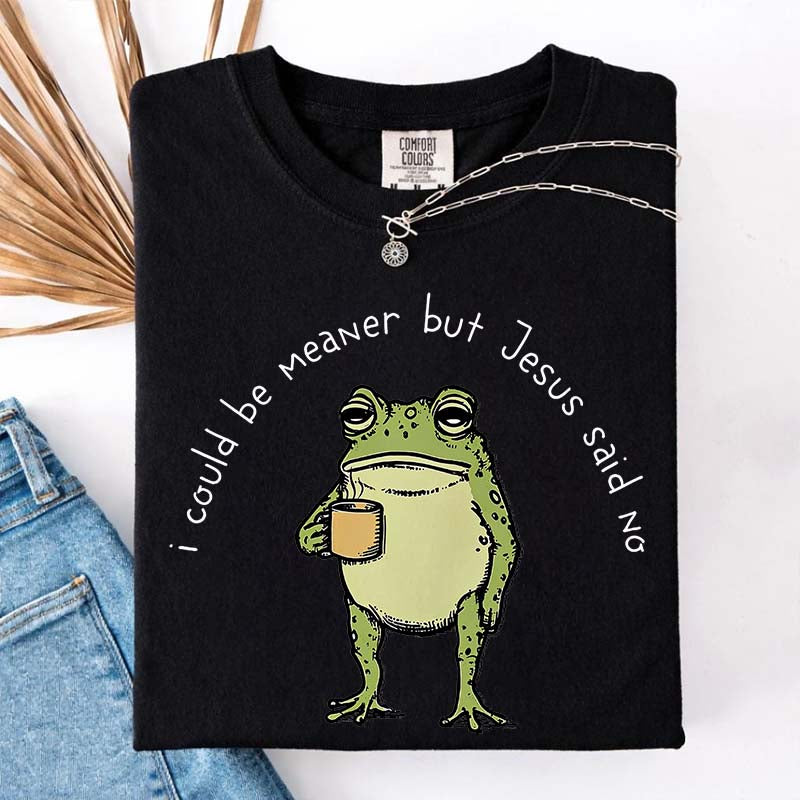 I Could Be Meaner But Jesus Said No Funny Religous T-Shirt