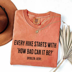 Every Hike Starts With How Bad Can It Be Sarcastic Hiking T-Shirt