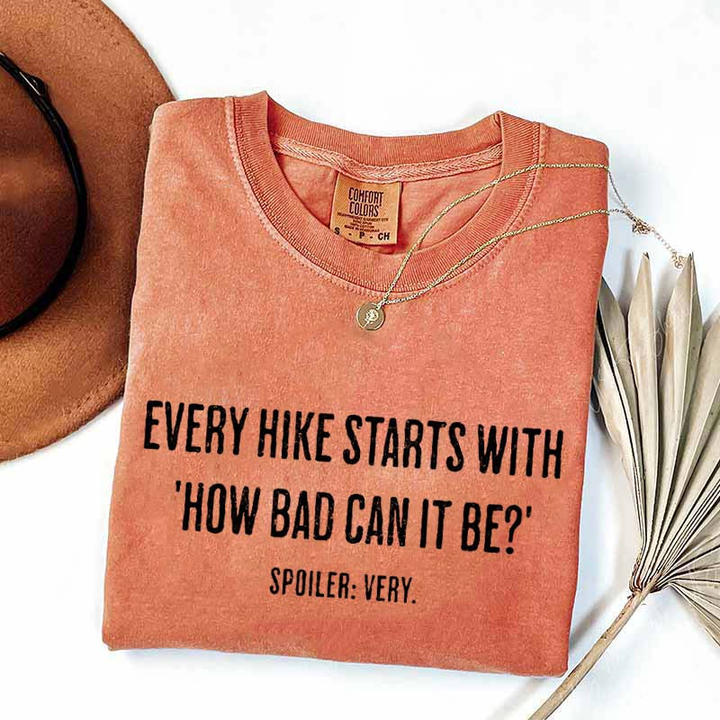Every Hike Starts With How Bad Can It Be Sarcastic Hiking T-Shirt