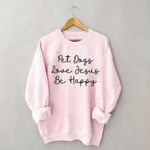 Cute Pet Dogs Love Jesus Be Happy Sweatshirt