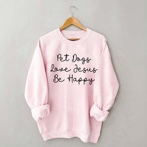 Cute Pet Dogs Love Jesus Be Happy Sweatshirt