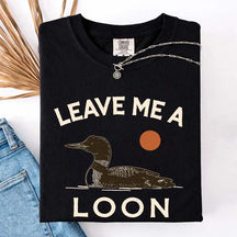 Leave Me A Loon T-Shirt
