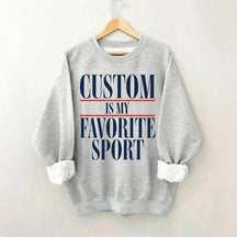 Custom Is My Favorite Sport Sweatshirt