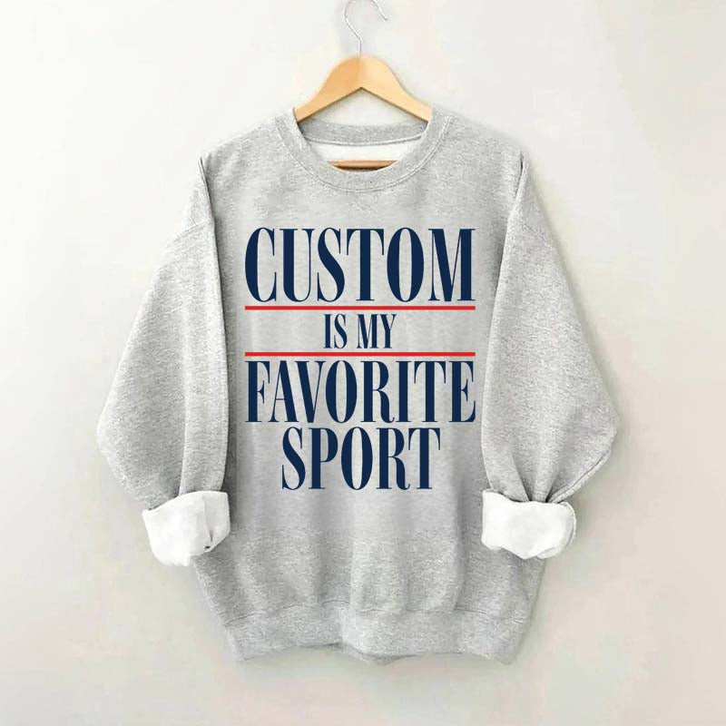 Custom Is My Favorite Sport Sweatshirt