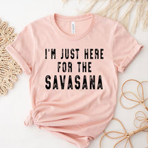 I'm Just Here for the Savasana Yoga T-Shirt