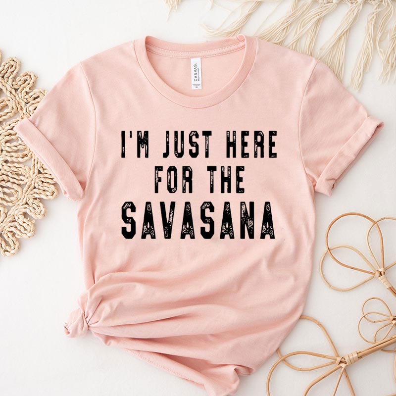 I'm Just Here for the Savasana Yoga T-Shirt