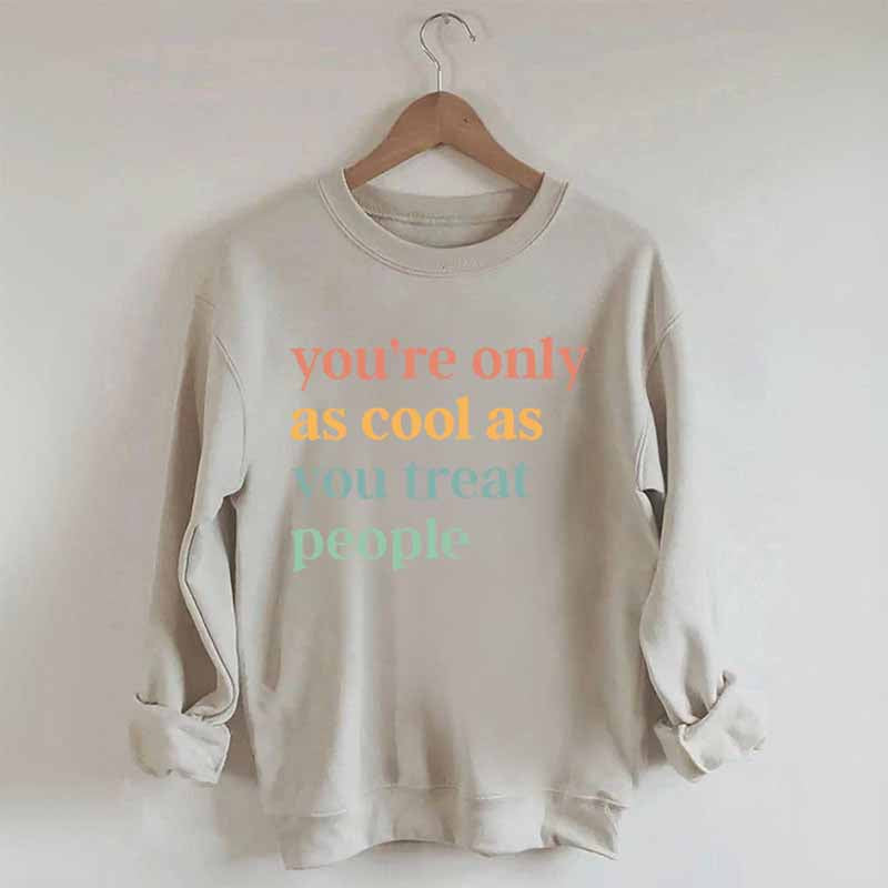 You're Only As Cool As You Treat People Sweatshirt