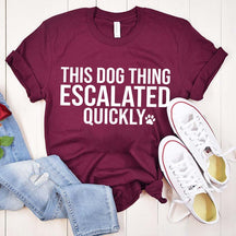 This Dog Thing Escalated Quickly Funny T-Shirt