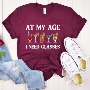 At My Age I Need Glasses Gift Cool Cocktail Glass Joke T-Shirt