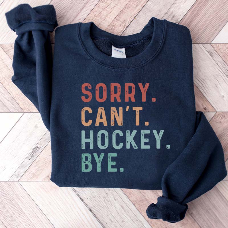 Sorry Can't Hockey Bye Game Day Sweatshirt