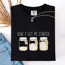 Don't Get Me Started T-Shirt