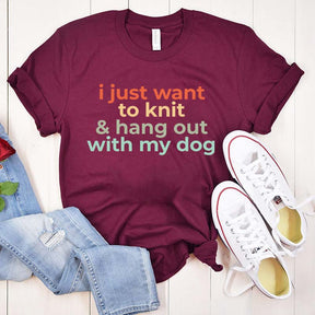 I Just Want To Knit And Hang Out With My Dog T-Shirt