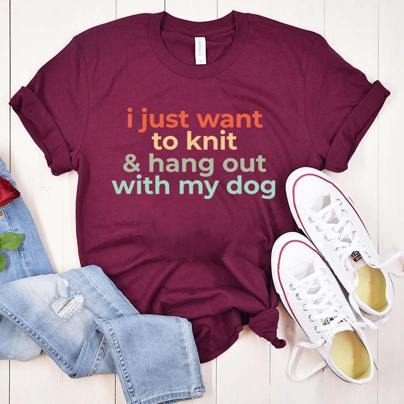 I Just Want To Knit And Hang Out With My Dog T-Shirt