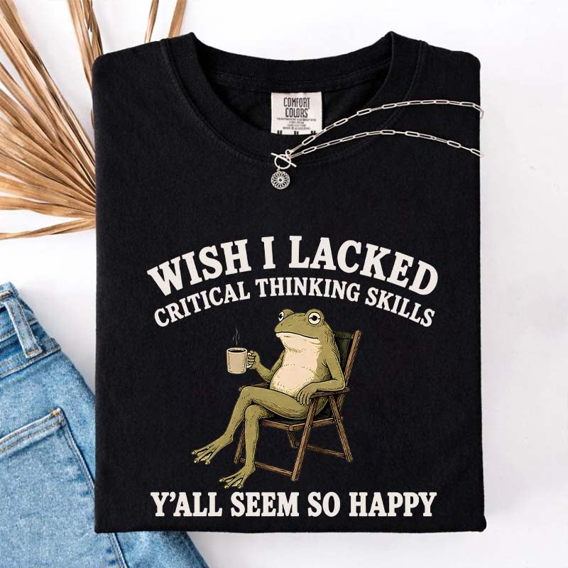 Wish I Lacked Critical Thinking Skills Y'all Seem So Happy Introvert T-Shirt