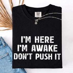 I'm Here I'm Awake Don't Push It T-Shirt
