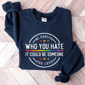 Be Careful Who You Hate It Could Be Someone You Love Sweatshirt