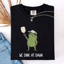 We Dink At Dawn Pickle Ball T-Shirt