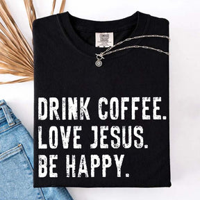 Drink Coffee Love Jesus Be Happy T-Shirt