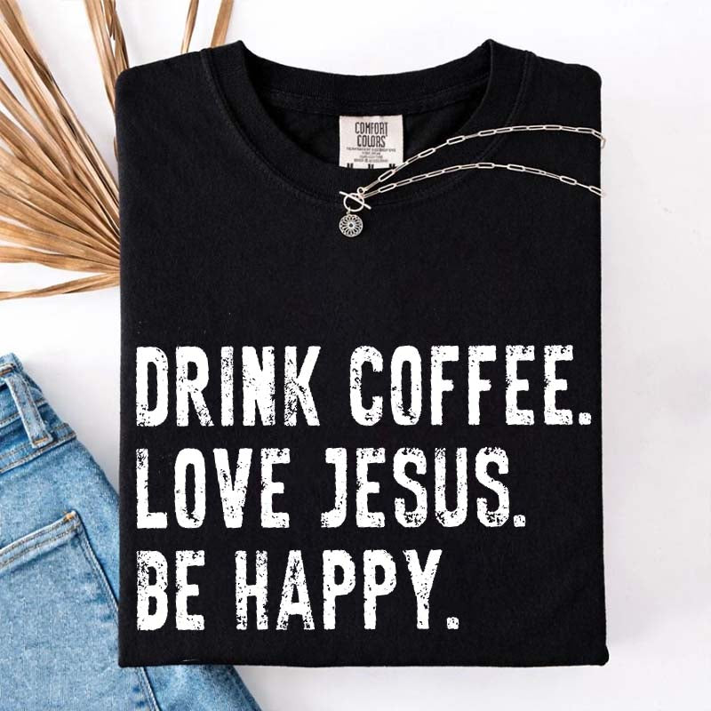 Drink Coffee Love Jesus Be Happy T-Shirt