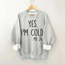 Yes, I'm Cold Sweatshirt