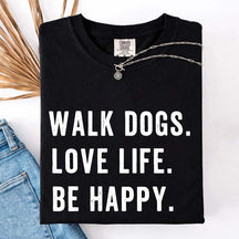 Walk Dogs Love Life Be Happy T-Shirt