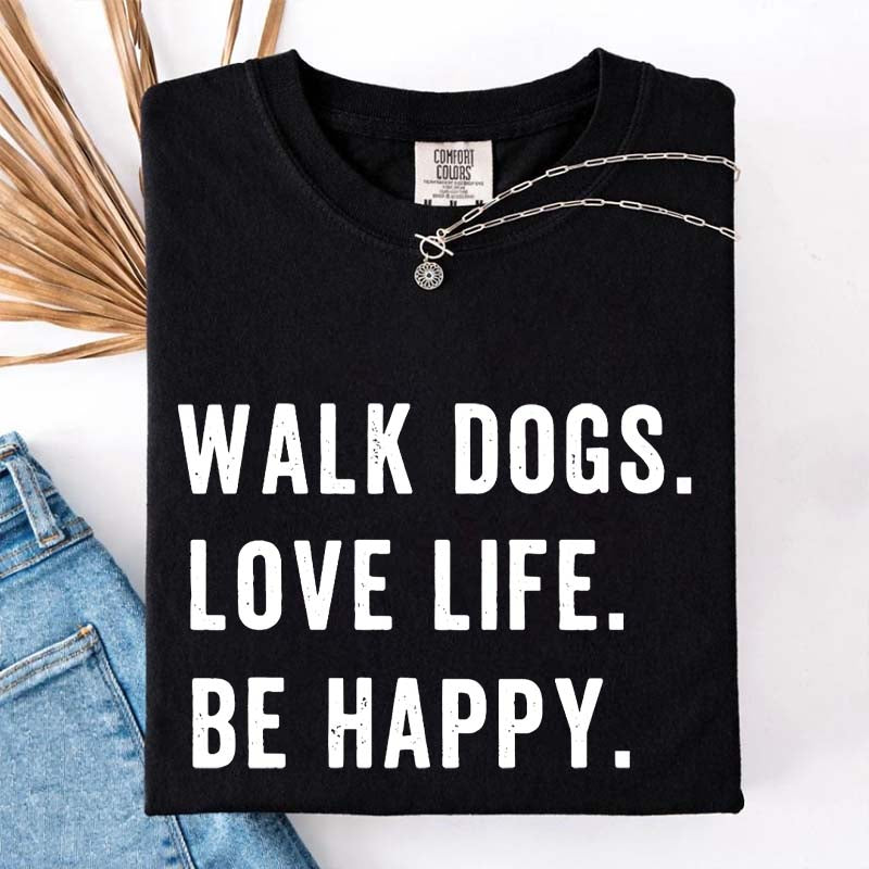 Walk Dogs Love Life Be Happy T-Shirt