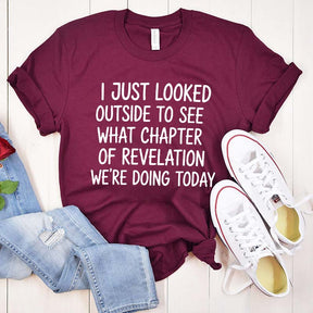 I Just Looked Outside To See What Chapter Of Revelation We're Doing Today T-Shirt