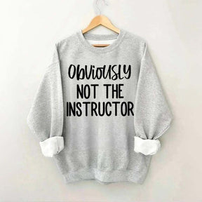 Obviously NOT The Instructor Sweatshirt