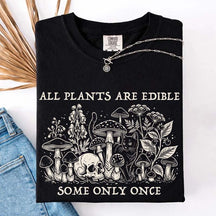 All Plants Are Edible Some Only Once Gardening T-Shirt