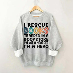 Cute I Rescue Books Trapped In The Bookstore I'm Not A Hoarder I'm A Hero Sweatshirt