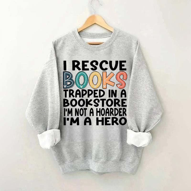 Cute I Rescue Books Trapped In The Bookstore I'm Not A Hoarder I'm A Hero Sweatshirt
