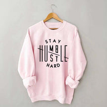 Stay Humble Hustle Hard Sweatshirt