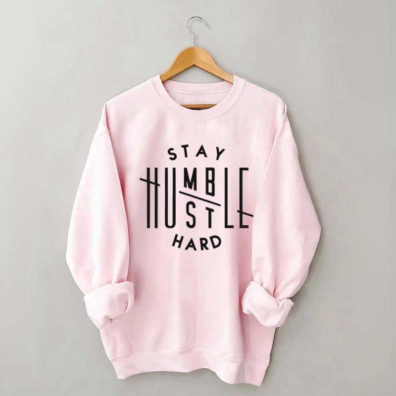 Stay Humble Hustle Hard Sweatshirt