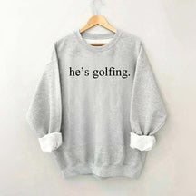 He's Golfing Sweatshirt