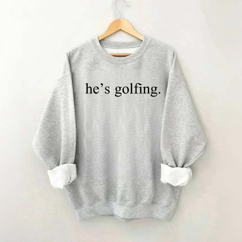 He's Golfing Sweatshirt