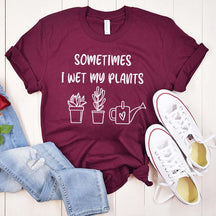 Funny Sometimes I Wet My Plants T-Shirt